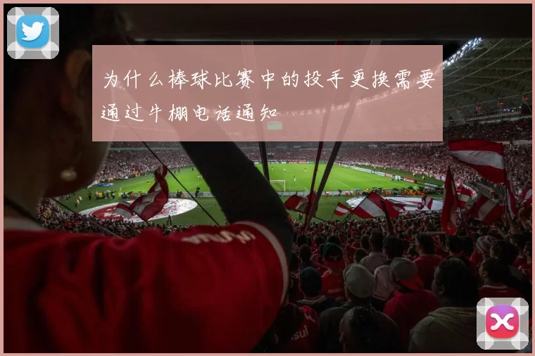为什么棒球比赛中的投手更换需要通过牛棚电话通知