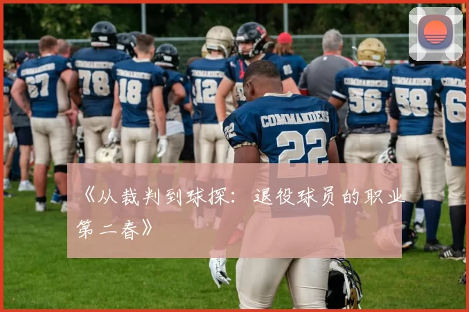 《从裁判到球探：退役球员的职业第二春》