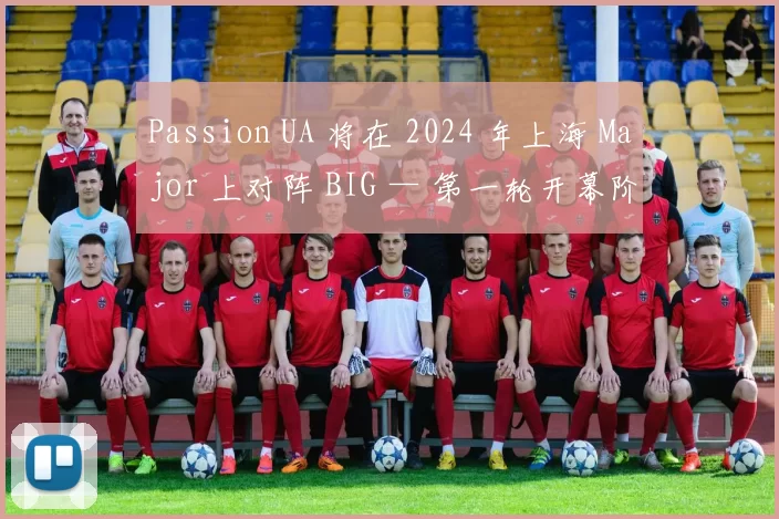 Passion UA 将在 2024 年上海 Major 上对阵 BIG — 第一轮开幕阶段的所有对决
