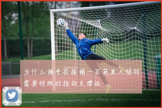 为什么捕手在接捕一百英里火球时需要特殊的指部支撑板